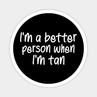 I'm a better person when I am tan quote Magnet